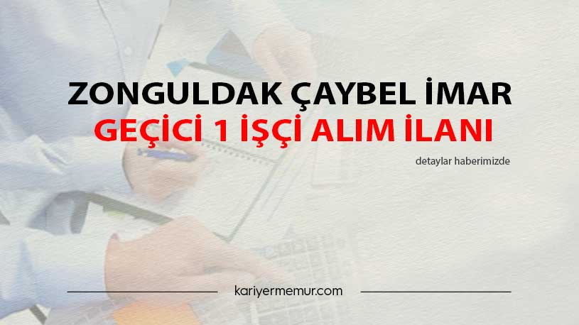 Zonguldak Çaybel İmar Geçici 1 İşçi Alım İlanı