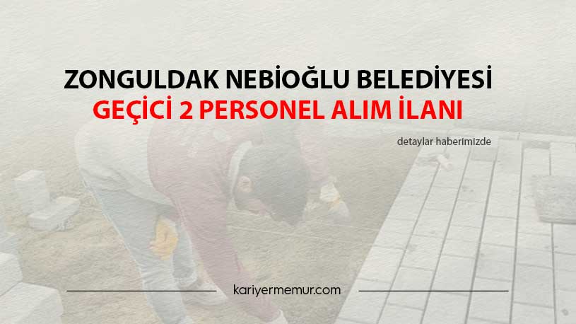 Zonguldak Nebioğlu Belediyesi Geçici 2 Personel Alım İlanı