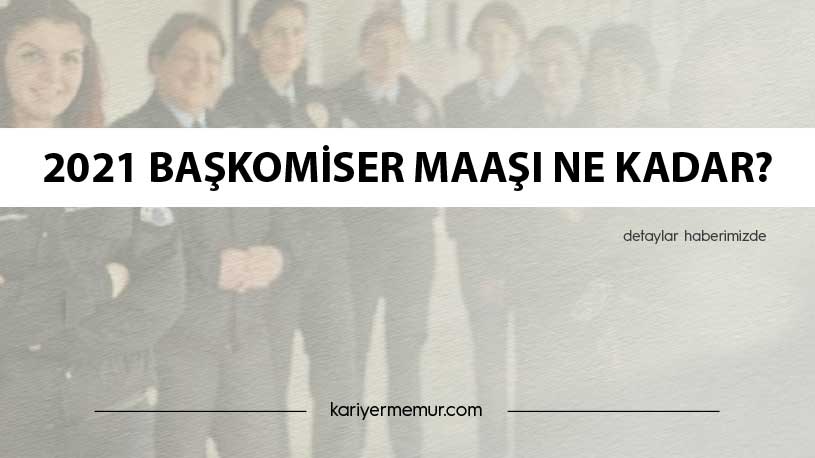 2021 Başkomiser Maaşı Ne Kadar?