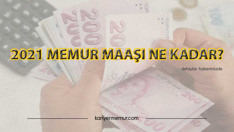 2021 Memur Maaşı Ne Kadar?