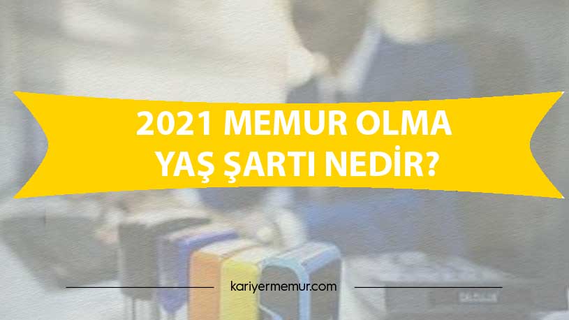 2021 Memur Olma Yaş Şartı Nedir?