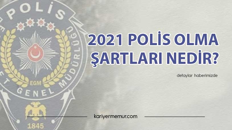 2021 Polis Olma Şartları Nedir?