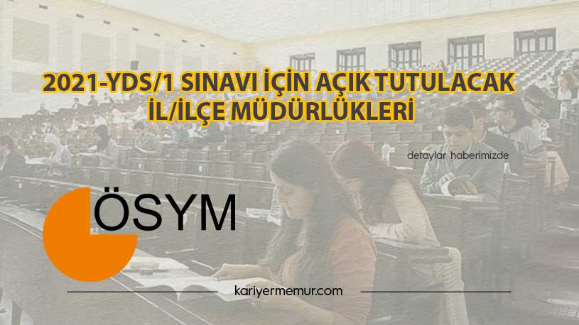 2021-YDS/1 Sınavı İçin Açık Tutulacak İl/İlçe Müdürlükleri