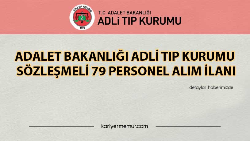 Adalet Bakanlığı Adli Tıp Kurumu Sözleşmeli 79 Personel Alım İlanı