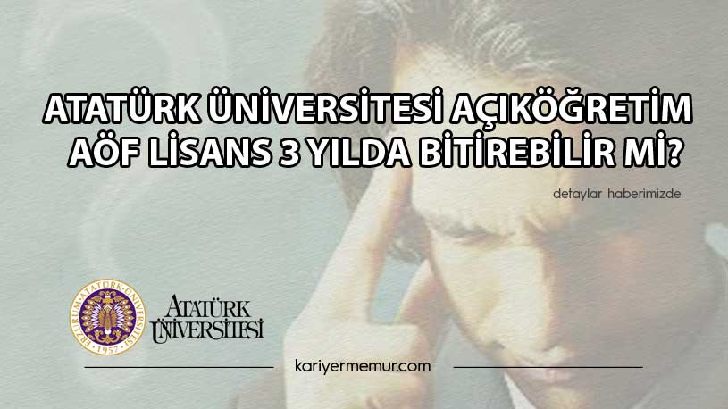 Atatürk Üniversitesi Açıköğretim  AÖF Lisans 3 Yılda Bitirilebilir mi?