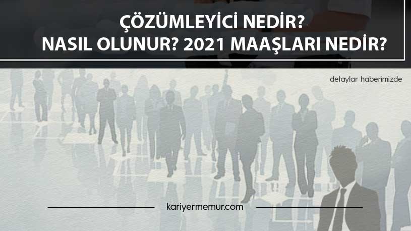 Çözümleyici Nedir? Nasıl Olunur? 2021 Maaşları Nedir?