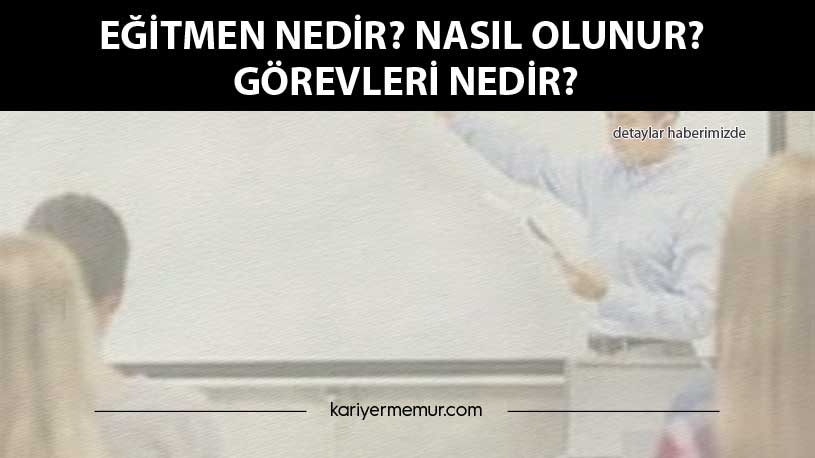 Eğitmen Nedir? Nasıl Olunur? Görevleri Nedir?