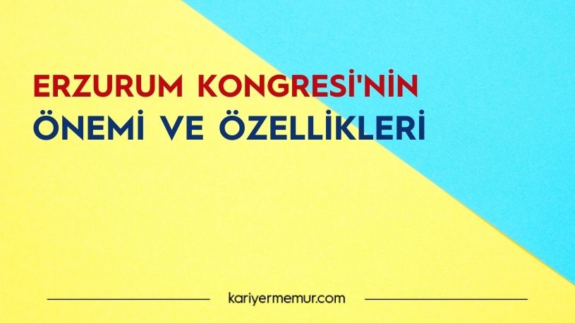 Erzurum Kongresi’nin Önemi ve Özellikleri