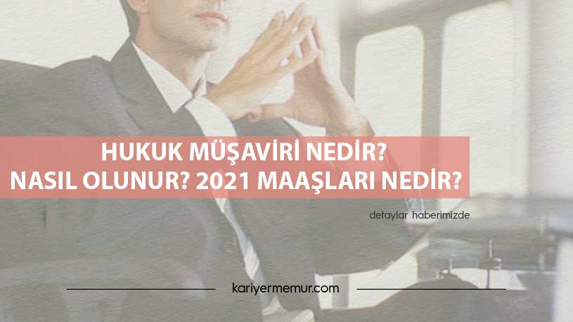 Hukuk Müşaviri Nedir? Nasıl Olunur? 2021 Maaşları Nedir?