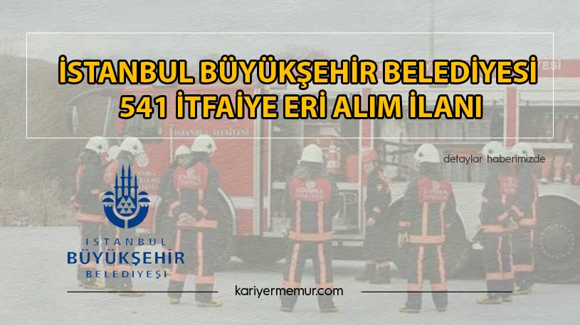 İstanbul Büyükşehir Belediyesi 541 İtfaiye Eri Alım İlanı
