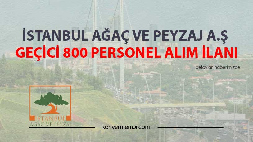 İstanbul Ağaç ve Peyzaj Aş Geçici 800 Personel Alım İlanı