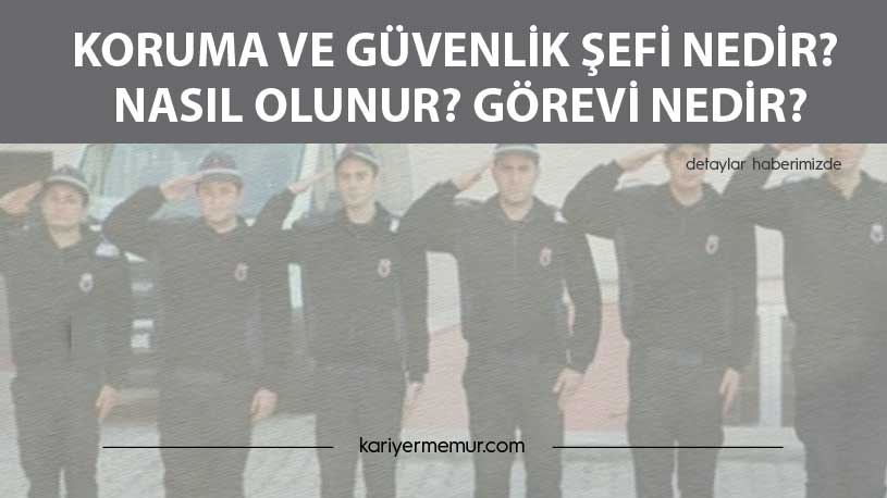 Koruma ve Güvenlik Şefi Nedir? Nasıl Olunur? Görevi Nedir?