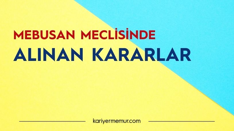 Son Osmanlı Mebusan Meclisinde Alınan Kararlar