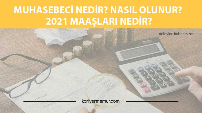 Muhasebeci Nedir? Nasıl Olunur? 2021 Maaşları Nedir?