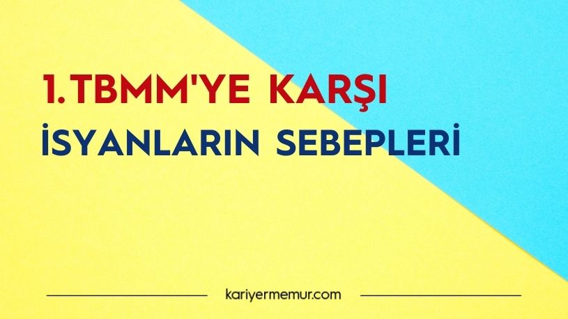 1.TBMM’ye Karşı İsyanların Nedenleri