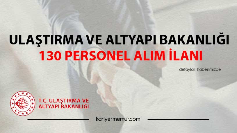 Ulaştırma ve Altyapı Bakanlığı 130 Personel Alım İlanı