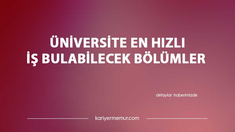 2021 Üniversite En Çabuk, En Hızlı İş Bulabilecek Bölümler