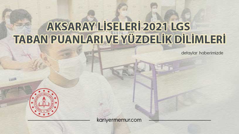 Aksaray Liseleri 2021 LGS Taban Puanları ve Yüzdelik Dilimleri