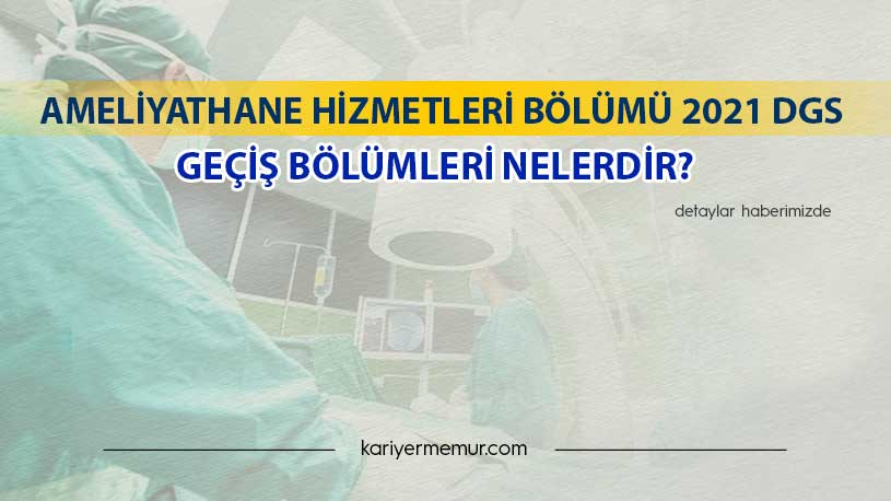 Ameliyathane Hizmetleri Bölümü 2021 DGS İle Hangi Bölüme Geçiş Yapabilir?