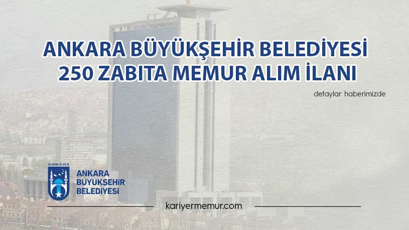 Ankara Büyükşehir Belediyesi 250 Zabıta Memur Alım İlanı