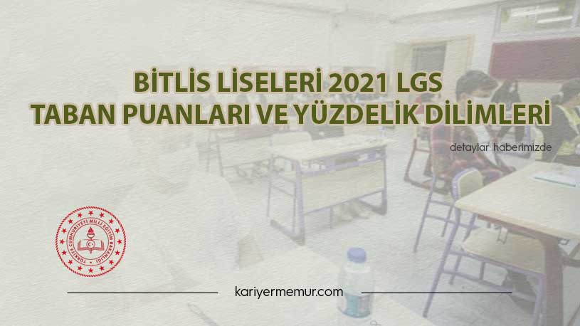 Bitlis Liseleri 2021 LGS Taban Puanları ve Yüzdelik Dilimleri