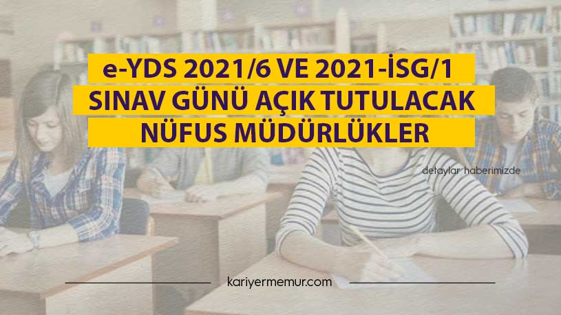 e-YDS 2021/6 ve 2021-İSG/1 Sınav Günü Açık Tutulacak Nüfus Müdürlükler