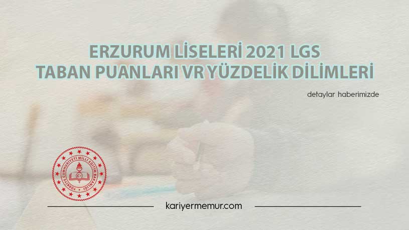 Erzurum Liseleri 2021 LGS Taban Puanları ve Yüzdelik Dilimleri