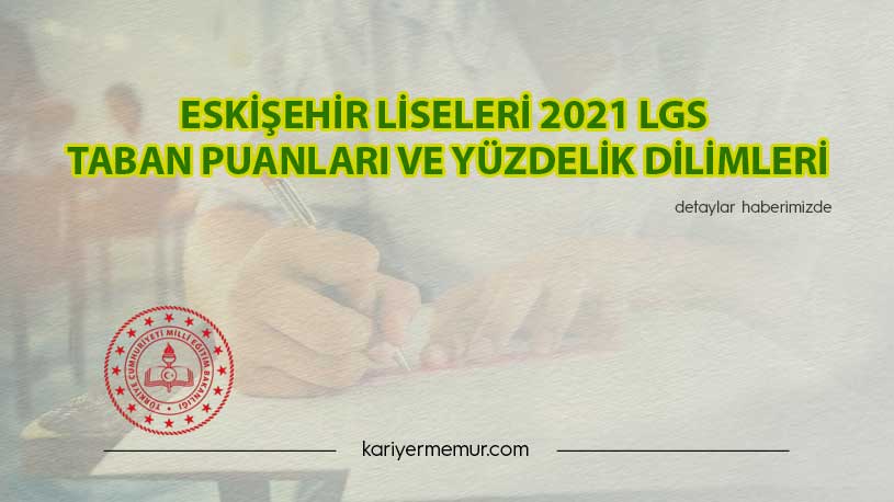 Eskişehir Liseleri 2021 LGS Taban Puanları ve Yüzdelik Dilimleri
