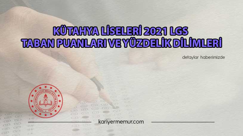 Kütahya Liseleri 2021 LGS Taban Puanları ve Yüzdelik Dilimleri