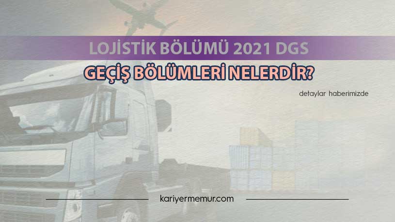 Lojistik Bölümü 2021 DGS İle Hangi Bölüme Geçiş Yapabilir?