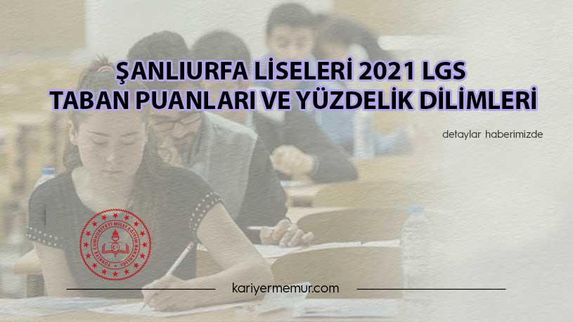 Şanlıurfa Liseleri 2021 LGS Taban Puanları ve Yüzdelik Dilimleri