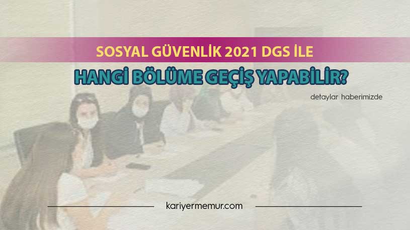 Sosyal Güvenlik 2021 DGS İle Hangi Bölüme Geçiş Yapabilir?