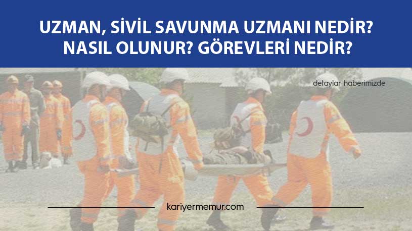 Uzman, Sivil Savunma Uzmanı Nedir? Nasıl Olunur? Görevleri Nedir?