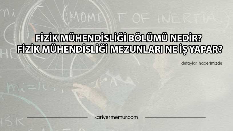 Fizik Mühendisliği Bölümü Nedir? Fizik Mühendisliği Mezunları Ne İş Yapar?