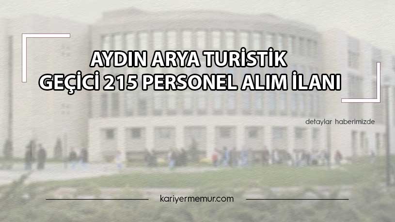 Aydın Arya Turistik Geçici 215 Personel Alım İlanı