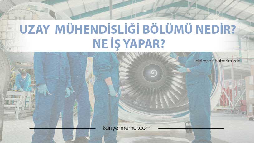 Uzay Mühendisliği Bölümü Nedir? Ne İş Yapar?