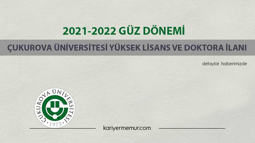 2021-2022 Güz Dönemi Çukurova Üniversitesi Yüksek Lisans ve Doktora İlanı
