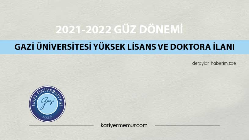 2021-2022 Güz Dönemi Gazi Üniversitesi Yüksek Lisans ve Doktora İlanı