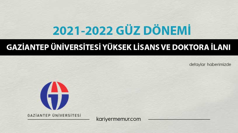 2021-2022 Güz Dönemi Gaziantep Üniversitesi Yüksek Lisans ve Doktora İlanı