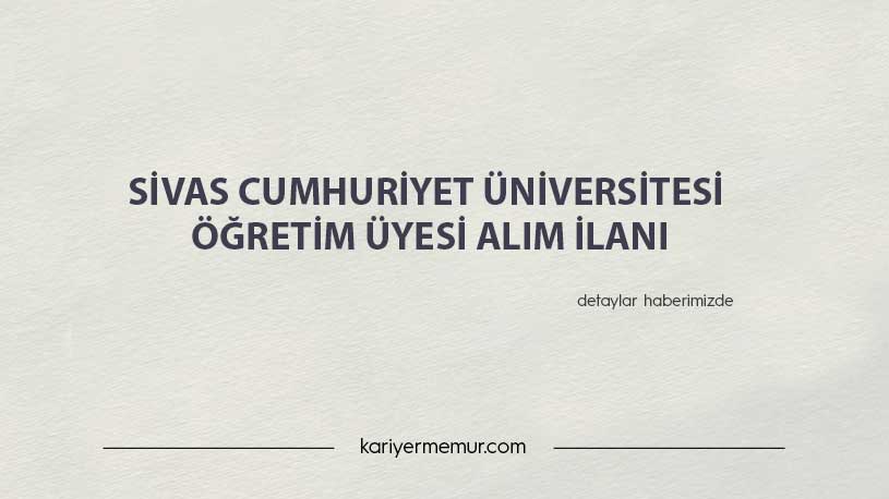 Sivas Cumhuriyet Üniversitesi Öğretim Üyesi Alım İlanı