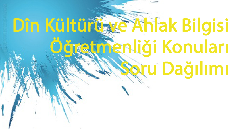 2022 ÖABT DKAB Dîn Kültürü ve Ahlak Bilgisi Öğretmenliği Konuları ve Soru Dağılımı