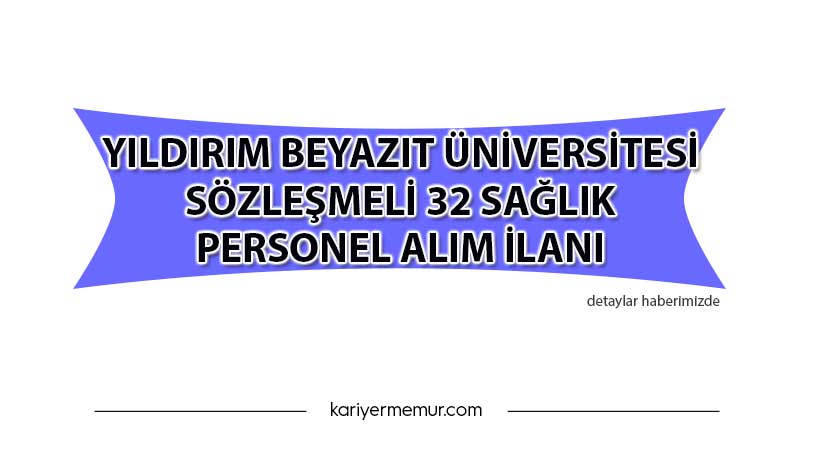 Yıldırım Beyazıt Üniversitesi Sözleşmeli 32 Sağlık Personel Alım İlanı