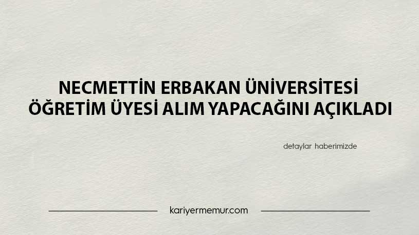 Necmettin Erbakan Üniversitesi Öğretim Üyesi Alım Yapacağını Açıkladı
