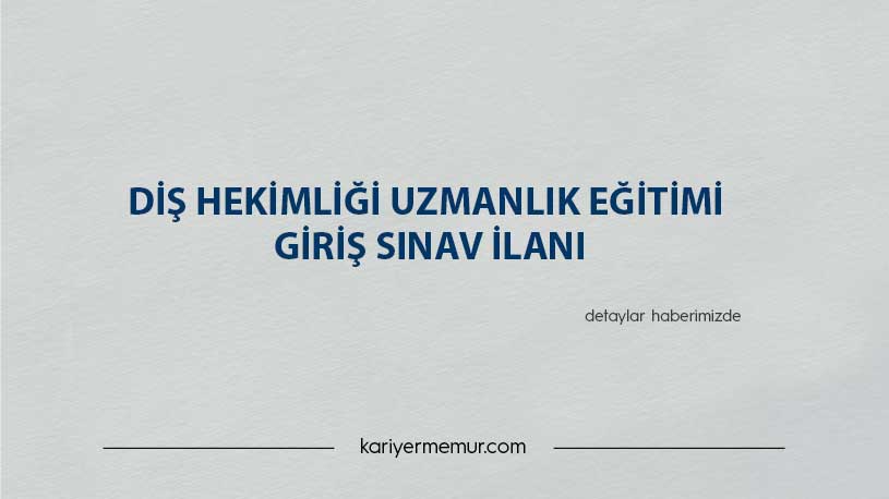 Diş Hekimliği Uzmanlık Eğitimi Giriş Sınav İlanı