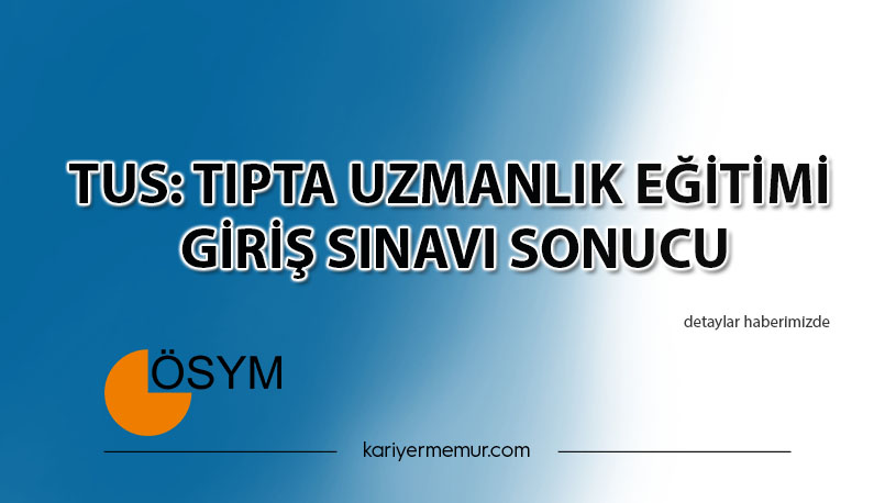 TUS: Tıpta Uzmanlık Eğitimi Giriş Sınavı Sonucu