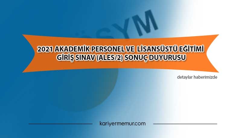 2021 Akademik Personel ve Lisansüstü Eğitimi Giriş Sınav (ALES/2) Sonuç Duyurusu
