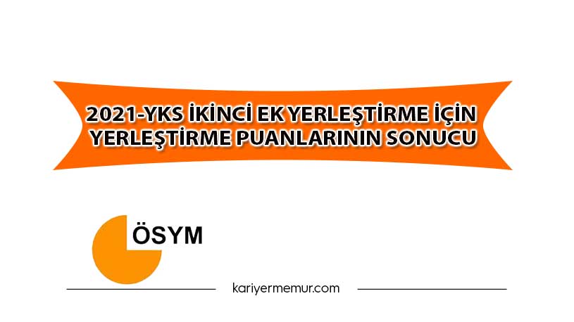 2021-Yks İkinci Ek Yerleştirme İçin Yerleştirme Puanlarının Sonucu
