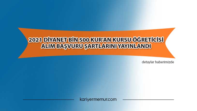 2021 Diyanet Bin 500 Kur’an Kursu Öğreticisi Alım Başvuru Şartlarını Yayınlandı