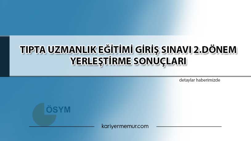 Tıpta Uzmanlık Eği̇ti̇mi̇ Gi̇ri̇ş Sınavı 2.Dönem Yerleşti̇rme Sonuçları