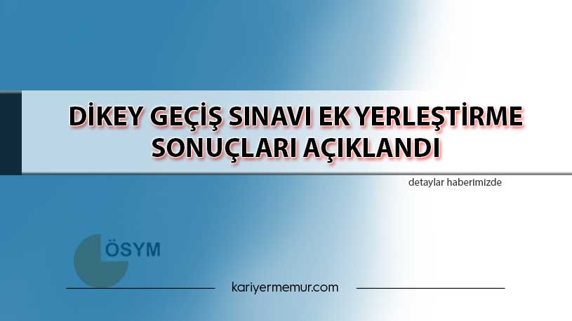 Dikey Geçiş Sınavı Ek Yerleştirme Sonuçları Açıklandı